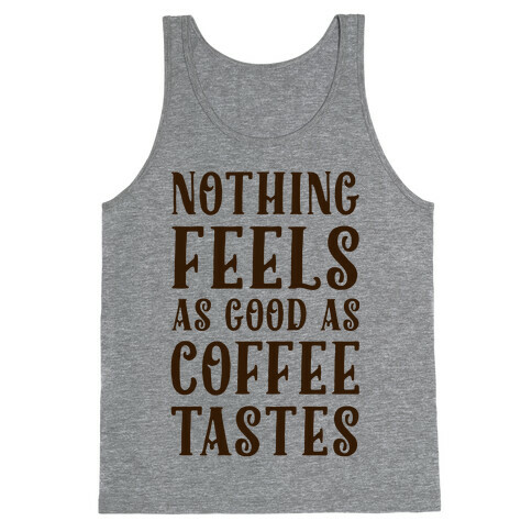 Nothing Feels as Good as Coffee Tastes Tank Top