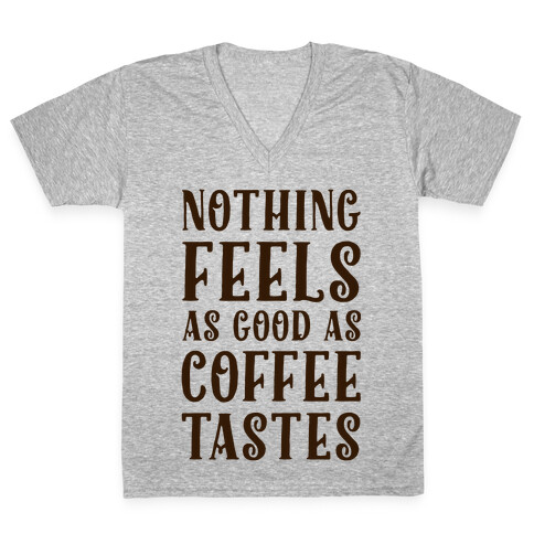 Nothing Feels as Good as Coffee Tastes V-Neck Tee Shirt