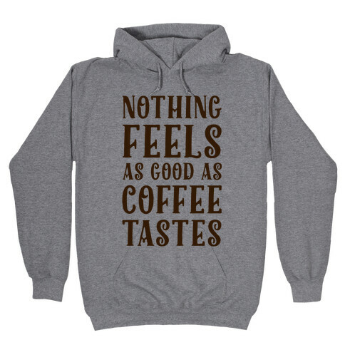 Nothing Feels as Good as Coffee Tastes Hooded Sweatshirt