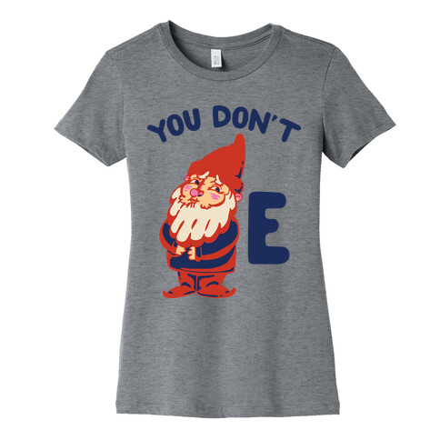 You Don't Gnome E Womens T-Shirt