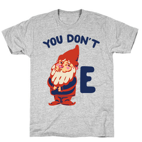 You Don't Gnome E T-Shirt