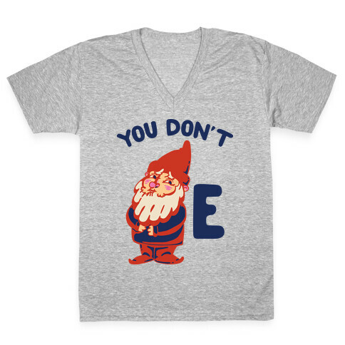 You Don't Gnome E V-Neck Tee Shirt