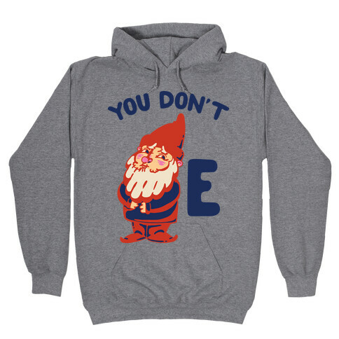 You Don't Gnome E Hooded Sweatshirt