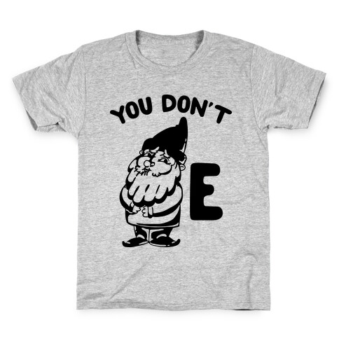 You Don't Gnome E Kids T-Shirt