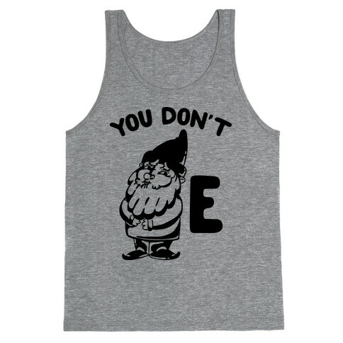 You Don't Gnome E Tank Top