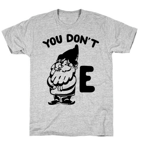 You Don't Gnome E T-Shirt