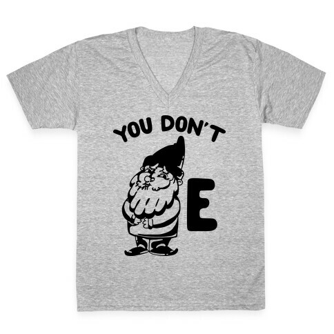 You Don't Gnome E V-Neck Tee Shirt