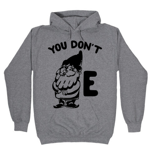 You Don't Gnome E Hooded Sweatshirt