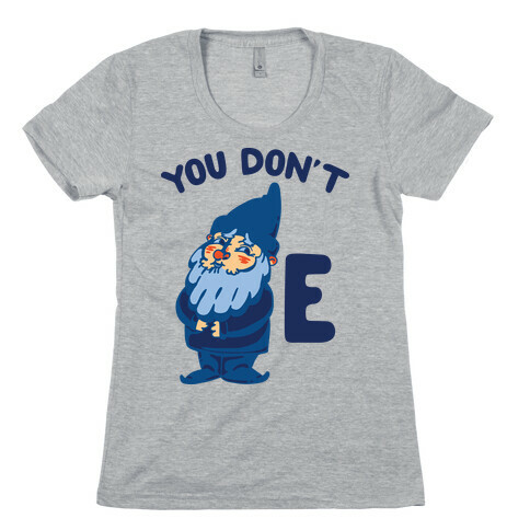 You Don't Gnome E Womens T-Shirt