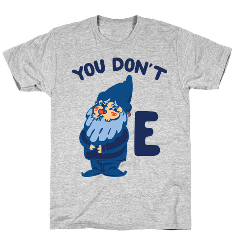 You Don't Gnome E T-Shirt