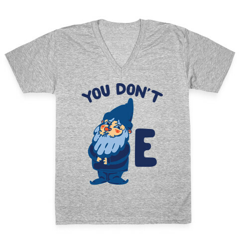 You Don't Gnome E V-Neck Tee Shirt