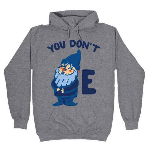 You Don't Gnome E Hooded Sweatshirt