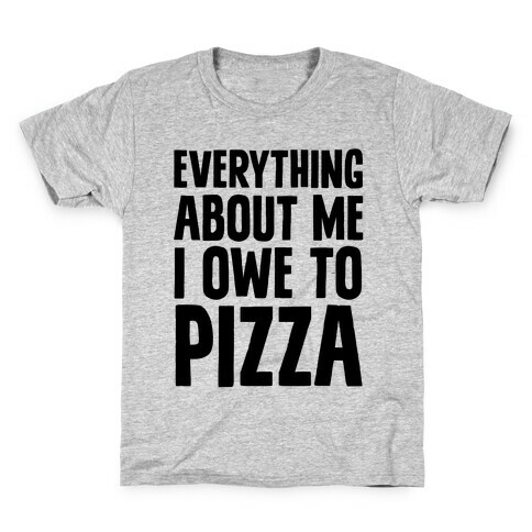 Everything About Me I Owe To Pizza Kids T-Shirt
