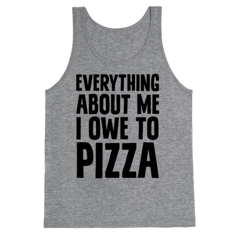 Everything About Me I Owe To Pizza Tank Top