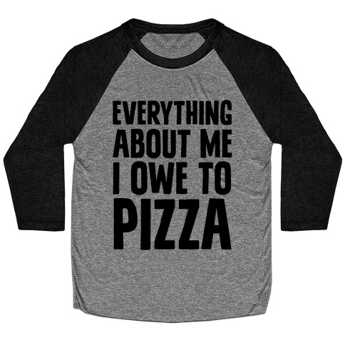 Everything About Me I Owe To Pizza Baseball Tee