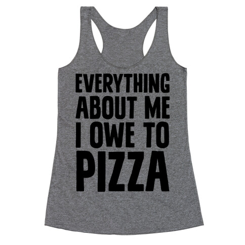 Everything About Me I Owe To Pizza Racerback Tank Top