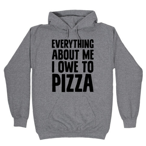 Everything About Me I Owe To Pizza Hooded Sweatshirt