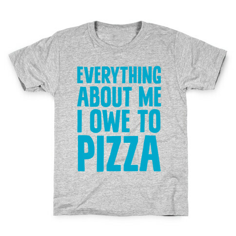 Everything About Me I Owe To Pizza Kids T-Shirt