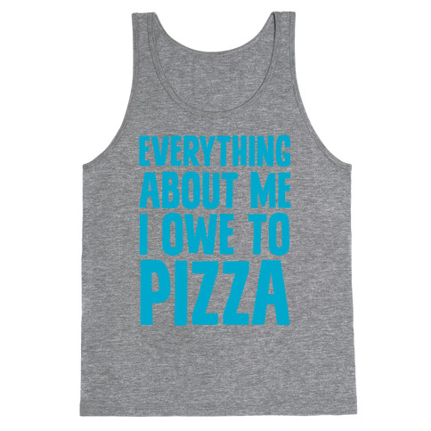 Everything About Me I Owe To Pizza Tank Top