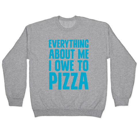 Everything About Me I Owe To Pizza Pullover