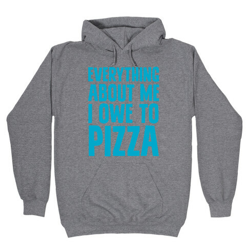 Everything About Me I Owe To Pizza Hooded Sweatshirt