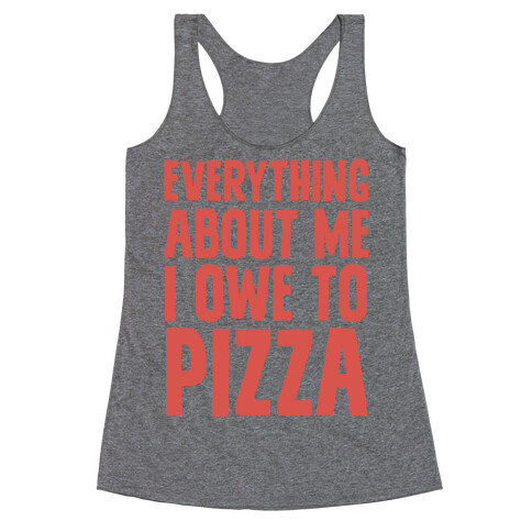Everything About Me I Owe To Pizza Racerback Tank Top