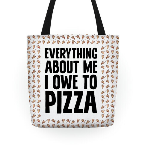 Everything About Me I Owe To Pizza Tote