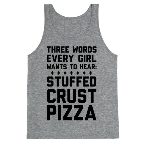 Three Words Every Girl Wants To Hear: Stuffed Crust Pizza Tank Top