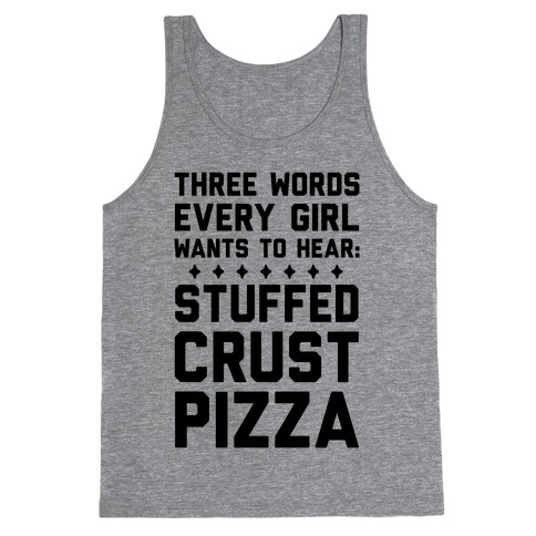 Three Words Every Girl Wants To Hear: Stuffed Crust Pizza Tank Top