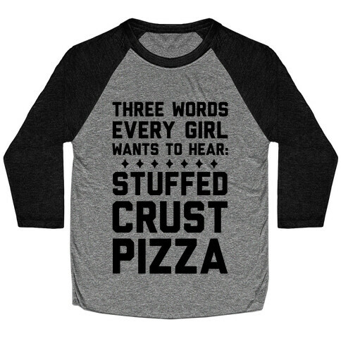 Three Words Every Girl Wants To Hear: Stuffed Crust Pizza Baseball Tee