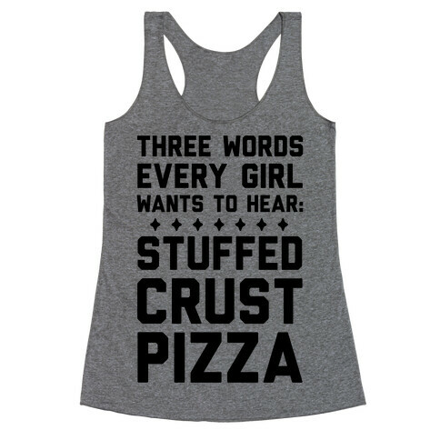 Three Words Every Girl Wants To Hear: Stuffed Crust Pizza Racerback Tank Top