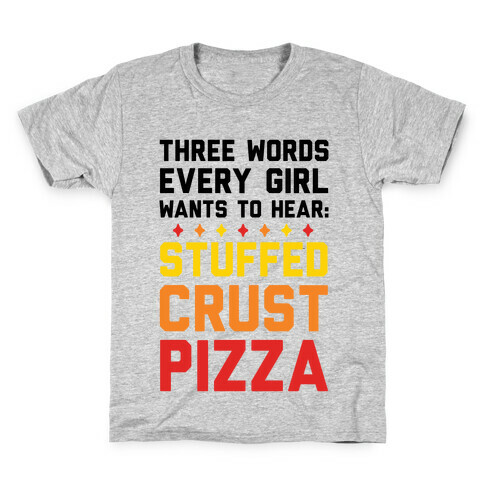 Three Words Every Girl Wants To Hear: Stuffed Crust Pizza Kids T-Shirt