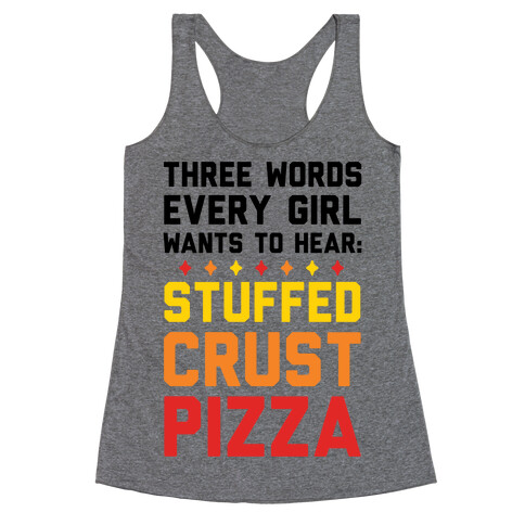 Three Words Every Girl Wants To Hear: Stuffed Crust Pizza Racerback Tank Top