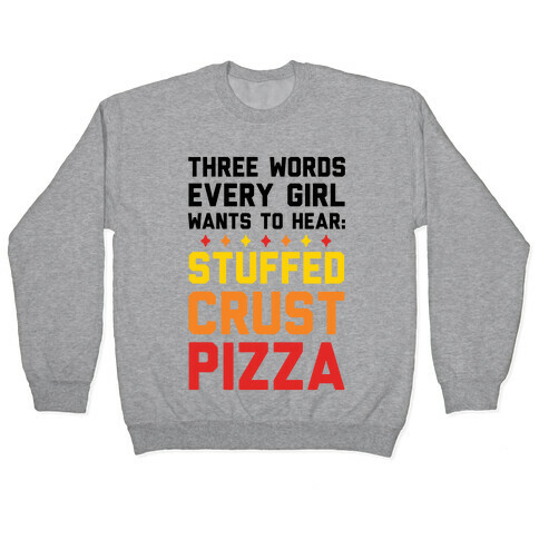 Three Words Every Girl Wants To Hear: Stuffed Crust Pizza Pullover