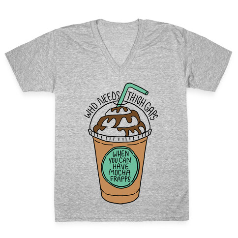 Who Needs Thigh Gaps When You Can Have Mocha Frapps? V-Neck Tee Shirt