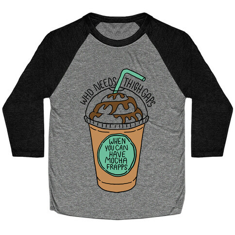 Who Needs Thigh Gaps When You Can Have Mocha Frapps? Baseball Tee