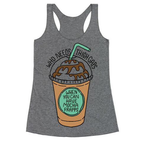 Who Needs Thigh Gaps When You Can Have Mocha Frapps? Racerback Tank Top