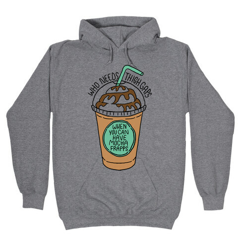 Who Needs Thigh Gaps When You Can Have Mocha Frapps? Hooded Sweatshirt