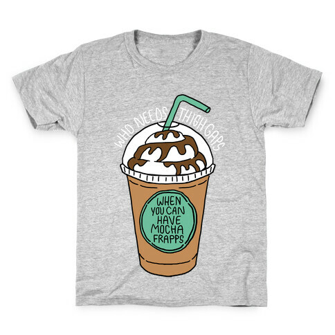 Who Needs Thigh Gaps When You Can Have Mocha Frapps? Kids T-Shirt