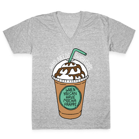 Who Needs Thigh Gaps When You Can Have Mocha Frapps? V-Neck Tee Shirt