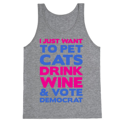 I Just Want To Pet Cats, Drink Wine and Vote Democrat Tank Top
