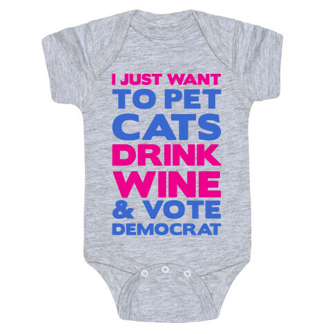 I Just Want To Pet Cats, Drink Wine and Vote Democrat Baby One-Piece