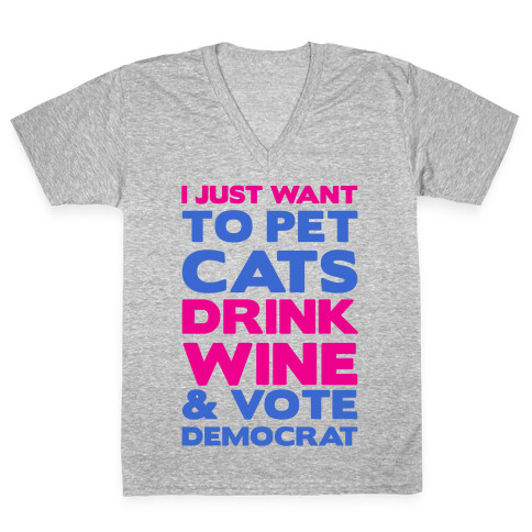 I Just Want To Pet Cats, Drink Wine and Vote Democrat V-Neck Tee Shirt