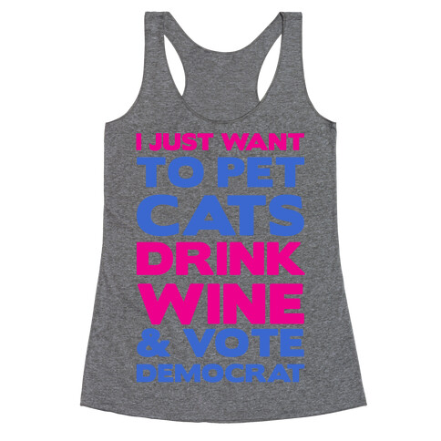 I Just Want To Pet Cats, Drink Wine and Vote Democrat Racerback Tank Top