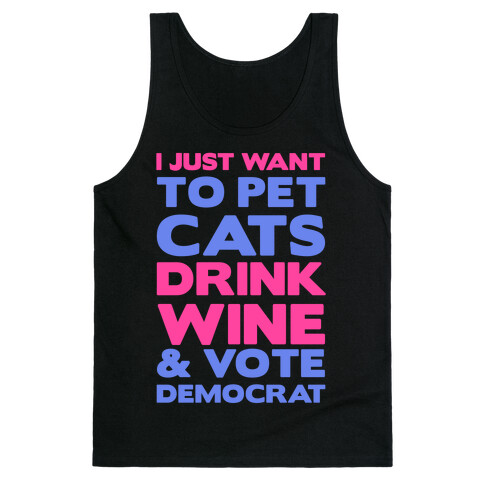 I Just Want To Pet Cats, Drink Wine and Vote Democrat Tank Top