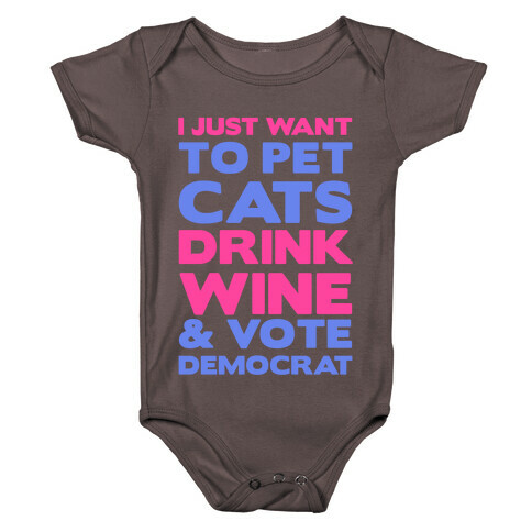 I Just Want To Pet Cats, Drink Wine and Vote Democrat Baby One-Piece
