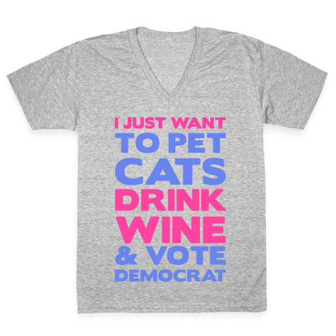 I Just Want To Pet Cats, Drink Wine and Vote Democrat V-Neck Tee Shirt