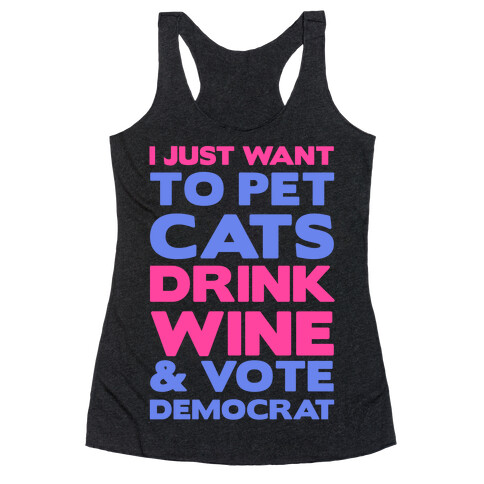 I Just Want To Pet Cats, Drink Wine and Vote Democrat Racerback Tank Top
