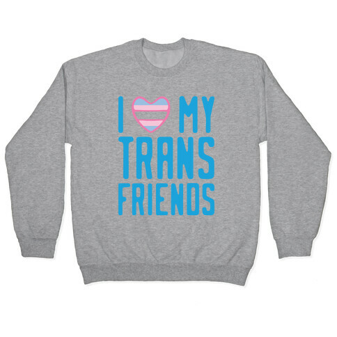 I Love My Trans Friends Pullover