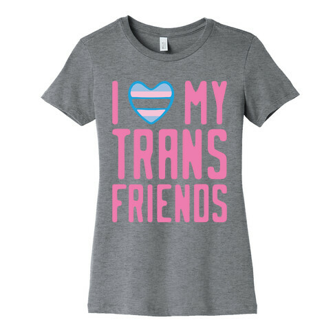 I Love My Trans Friends Womens T-Shirt